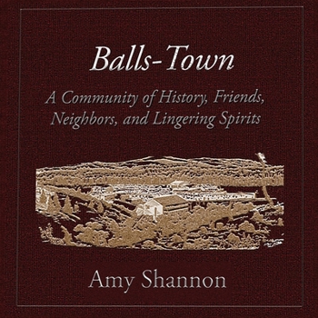 Balls-Town: A Community of History, Friends, Neighbors, and Lingering Spirits. (Balls-Town: A Step Back in Time)
