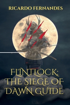 Flintlock: The Siege of Dawn Guide: A Made Easy Walkthrough Books for All Players