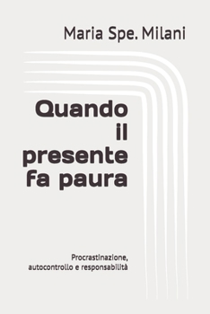 Quando il presente fa paura: Procrastinazione, autocontrollo e responsabilità (Italian Edition)