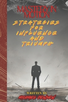 Paperback Mastery In Motion: Strategies For Influence And Triumph Book