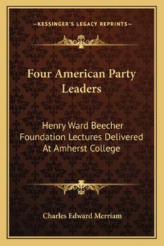 Paperback Four American Party Leaders: Henry Ward Beecher Foundation Lectures Delivered At Amherst College Book