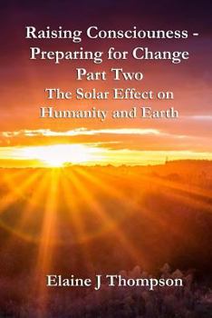Paperback Raising Consciousness - Preparing for Change: Part Two - The Solar Effect on Humanity and Earth Book