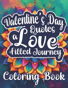 Valentine's Day Quotes : A Love Filled Journey Coloring Book: Colorful Expressions of Romance and Affection - Relaxing Mandala and Quote to Color - Couple Gift Idea