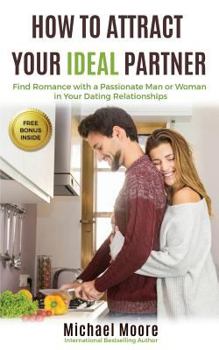 Paperback How to Attract Your Ideal Partner: Find Romance with a Passionate Man or Woman in Your Dating Relationships Book