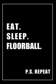 Journal For Floorball Lovers: Eat, Sleep, Floorball, Repeat - Blank Lined Notebook For Fans