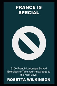 France is Special: 3100 French Language Solved Exercises to Take your Knowledge to the Next Level