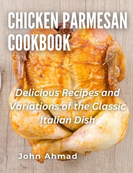 Paperback Chicken Parmesan Cookbook: Delicious Recipes and Variations of the Classic Italian Dish Book