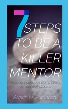 Paperback 7 Steps to Be a Killer Mentor: A starter's guide to helping others achieve their dreams Book