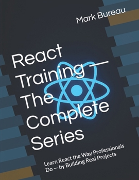 Paperback React Training - Developer Edition (Complete Series): Learn React the Way Professionals Do - by Building Real Projects Book