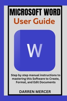 Paperback Microsoft Word User Guide: Step by step manual instructions to mastering this Software to Create, Format, and Edit Documents Book