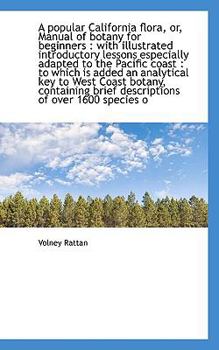 A Popular California Flora, or, Manual of Botany for Beginners : With illustrated introductory Lesso