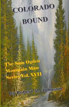 Colorado Bound: The Sam Ogden Mountain Man Series #XVII