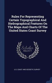 Hardcover Rules For Representing Certain Topographical And Hydrographical Features On The Maps And Charts Of The United States Coast Survey Book