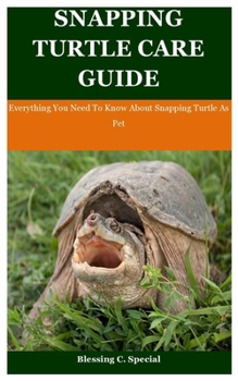 Paperback Snapping Turtle Care Guide: Everything You Need To Know About Snapping Turtle As Pet Book