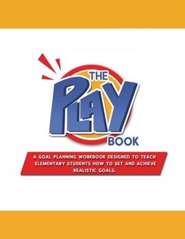 Paperback The PLAYbook: A Goal Planning Workbook Designed to Teach Elementary Students How to Set and Achieve Realistic Goals. Book