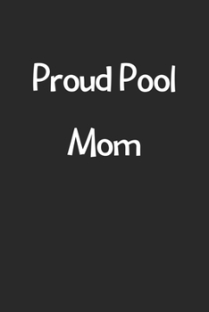 Paperback Proud Pool Mom: Lined Journal, 120 Pages, 6 x 9, Funny Pool Gift Idea, Black Matte Finish (Proud Pool Mom Journal) Book