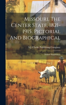 Missouri, the Center State, 1821-1915. Pictorial and Biographical: Deluxe Supplement