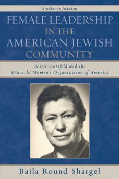 Paperback Female Leadership in the American Jewish Community: Bessie Gotsfeld and the Mizrachi Women's Organization of America Book