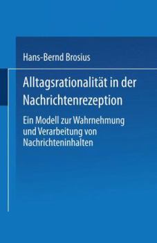 Paperback Alltagsrationalität in Der Nachrichtenrezeption: Ein Modell Zur Wahrnehmung Und Verarbeitung Von Nachrichteninhalten [German] Book