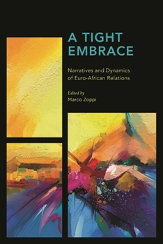 Hardcover A Tight Embrace: Narratives and Dynamics of Euro-African Relations Book
