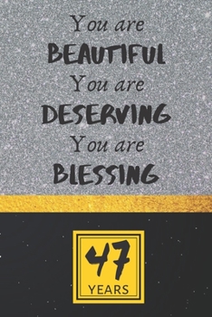 47th Birthday Journal: You are Beautiful You are Deserving You are Blessing - Pretty 47th Birthday Gift For Women/Girl - Impactful 47 Years Old Wishes: Lined Journal/Notebook