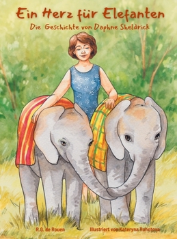 Herz Für Elefanten : Die Wahre Geschichte Von Daphne Sheldrick - eine Inspirierende Bilderbuch-Biografie Für Kinder. Mother to Elephants: the Story of Daphne Sheldrick (German Edition).