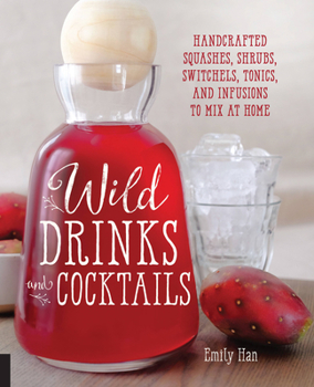 Paperback Wild Drinks & Cocktails: Handcrafted Squashes, Shrubs, Switchels, Tonics, and Infusions to Mix at Home Book