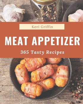 Paperback 365 Tasty Meat Appetizer Recipes: Keep Calm and Try Meat Appetizer Cookbook Book