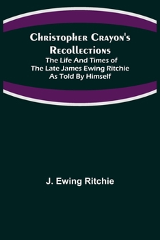 Paperback Christopher Crayon's Recollections; The Life and Times of the late James Ewing Ritchie as told by himself Book