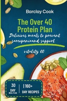 Paperback The Over 40 Protein Plan: Delicious meals to prevent sarcopenia and support vitality Book