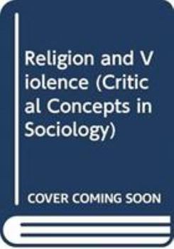 Hardcover Religion and Violence (Critical Concepts in Sociology) Book
