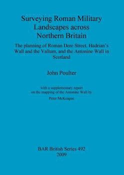 Paperback Surveying Roman Military Landscapes across Northern Britain: The planning of Roman Dere Street, Hadrian's Wall and the Vallum, and the Antonine Wall i Book