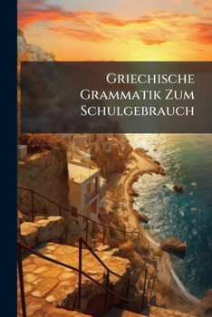 Paperback Griechische Grammatik Zum Schulgebrauch [German] Book