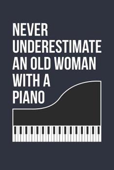 Funny Piano Notebook - Never Underestimate An Old Woman With A Piano - Gift for Piano Player - Piano Diary: Medium College-Ruled Journey Diary, 110 page, Lined, 6x9 (15.2 x 22.9 cm)