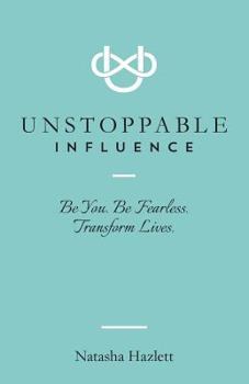 Paperback Unstoppable Influence: Be You. Be Fearless. Transform Lives Book