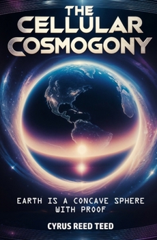 Paperback The Cellular Cosmogony: Earth is a Concave Sphere, with Proof Book