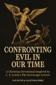 Confronting Evil in Our Time: A Christian Devotional Inspired by C. S. Lewis's The Screwtape Letters