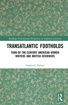 Transatlantic Footholds: Turn-of-the-Century American Women Writers and British Reviewers