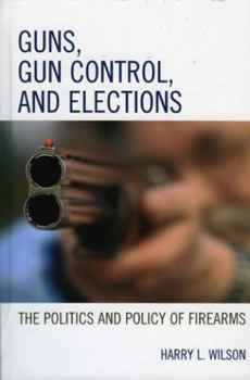 Paperback Guns, Gun Control, and Elections: The Politics and Policy of Firearms Book