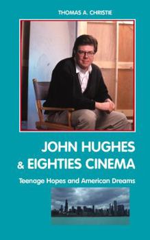Hardcover John Hughes and Eighties Cinema: Teenage Hopes and American Dreams Book