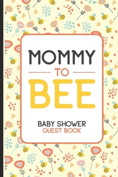 Paperback Mommy To Bee Baby Shower Guest Book: Baby Shower Guest Book, New Parents Journal, Well-Wishes, Advice, & Baby Predictions Notebook, Welcoming New Baby Book