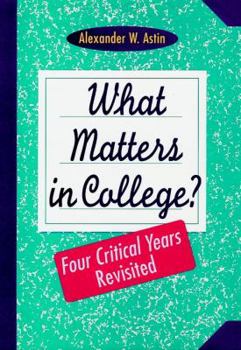 Hardcover What Matters in College: Four Critical Years Revisited Book