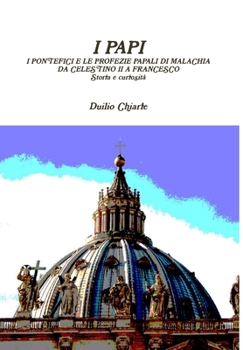 Hardcover I PAPI - I PONTEFICI E LE PROFEZIE PAPALI DI MALACHIA DA CELESTINO II A FRANCESCO - Storia e curiosità [Italian] Book