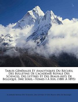 Paperback Tables G?n?rales Et Analytiques Du Recueil Des Bulletins de l'Acad?mie Royale Des Sciences, Des Lettres Et Des Beaux-Arts de Belgique. 3me S?rie.--Tom [French] Book