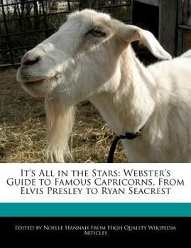 It's All in the Stars : Webster's Guide to Famous Capricorns, from Elvis Presley to Ryan Seacrest
