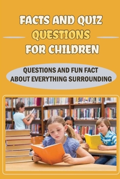Paperback Facts And Quiz Questions For Children: Questions And Fun Fact About Everything Surrounding Book