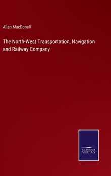 Hardcover The North-West Transportation, Navigation and Railway Company Book