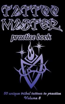 Tattoo Master practice book - 50 unique tribal tattoos to practice: 5" x 8"(12.7 x 20.32 cm) size page with 3 dots per inch to practice with real ... with drawing album for adult tattoo artists