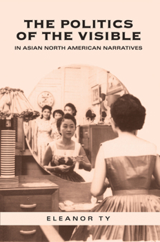 Paperback The Politics of the Visible in Asian North American Narratives Book