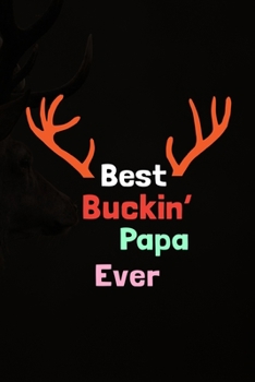 Best Buckin’ Papa Ever: Track and evaluate your hunting seasons For Species: Deer Turkeys Elk Rabbits Duck Fox And More ... Gifts. 110 Story Paper Pages. 6 in x 9 in Cover.